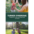 Turner Syndrome: A Beginner's 3-Step Quick Start Guide for Parents