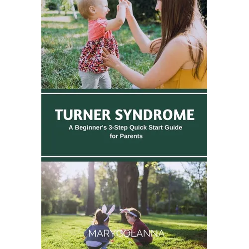 Turner Syndrome: A Beginner's 3-Step Quick Start Guide for Parents