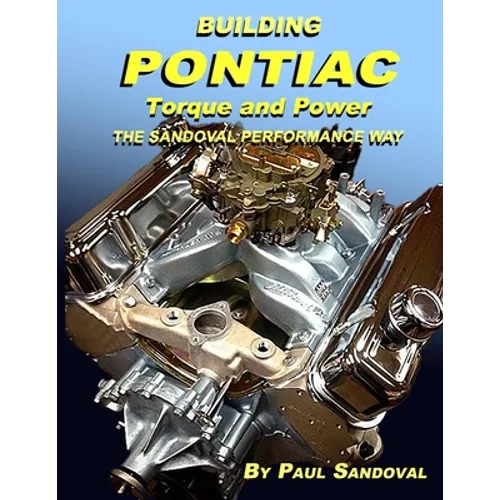 Building Pontiac Torque and Power the Sandoval Performance Way: Shortblock Performance and Extending the Power Curve