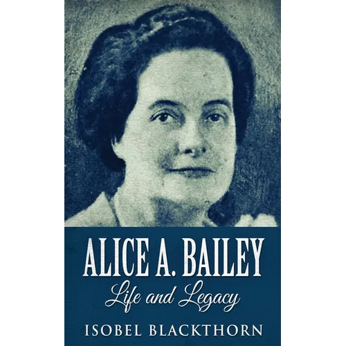 Alice A. Bailey - Life and Legacy