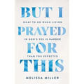 But I Prayed for This: What to Do When Living in God's Yes Is Harder Than You Expected