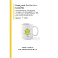 Hexagonal Architecture Explained: How the Ports & Adapters architecture simplifies your life, and how to implement it, Updated 1st Ed.