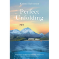 Perfect Unfolding: Seven Years of Life-Changing Solo Adventure, One Year That Broke Me Open