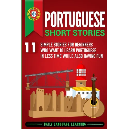 Portuguese Short Stories: 11 Simple Stories for Beginners Who Want to Learn Portuguese in Less Time While Also Having Fun