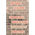 The House of the Dead: Siberian Exile Under the Tsars