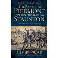 The Battle of Piedmont and Hunter's Raid on Staunton: The 1864 Shenandoah Campaign