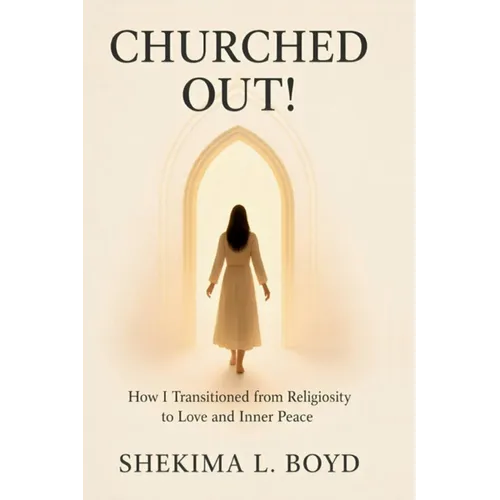 Churched Out!: How I transitioned from religiosity to Love and Inner peace