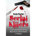 Serial Killers: True Crime Stories Of The Most Vicious Serial Killers In History: Serial Killers Profiles And Stories
