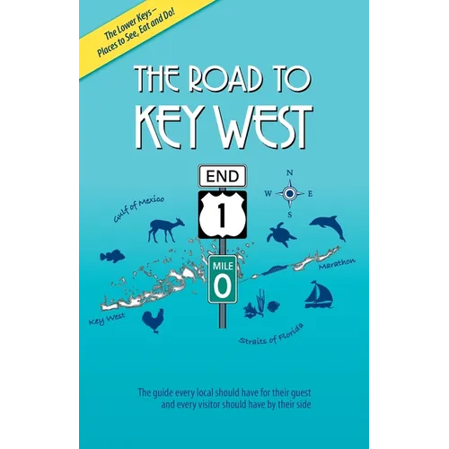 The Road to Key West, Marathon to Key West: The guide every local should have for their guest and every visitor should have by their side