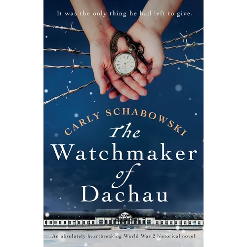 The Watchmaker of Dachau: An absolutely heartbreaking World War 2 historical novel