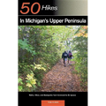 Explorer's Guide 50 Hikes in Michigan's Upper Peninsula: Walks, Hikes & Backpacks from Ironwood to St. Ignace