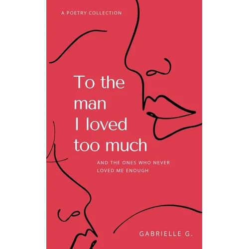 To the man I loved too much: and the ones who didn't love me enough