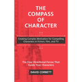 The Compass of Character: Creating Complex Motivation for Compelling Characters in Fiction, Film, and TV