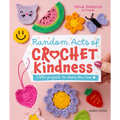 Random Acts of Crochet Kindness: Little Projects to Share the Love