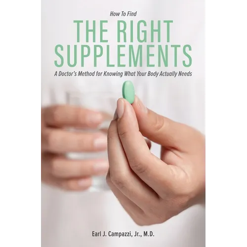 The Right Supplements: A Doctor's Method for Knowing What Your Body Actually Needs