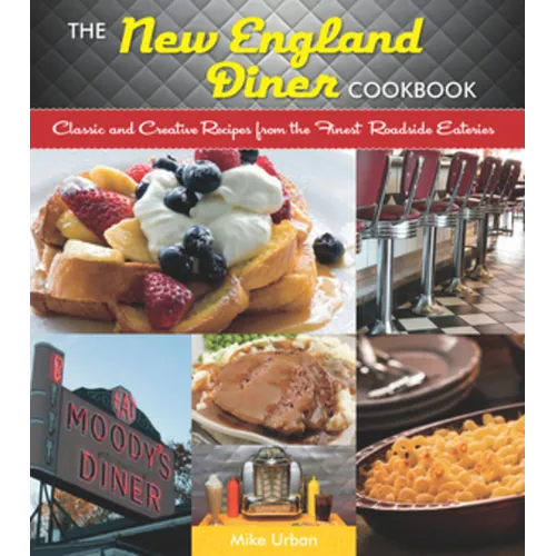 New England Diner Cookbook: Classic and Creative Recipes from the Finest Roadside Eateries