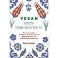 Vegan Meets Turkish Kitchen: Plant Based Diet Cookbook with Traditional Mediterranean and Middle Eastern Recipes