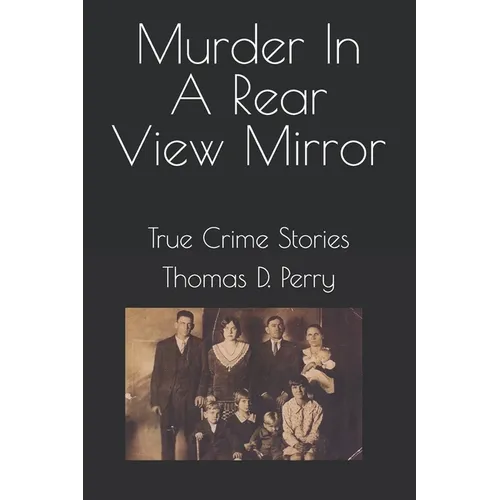 Murder In A Rear View Mirror: True Crime Stories
