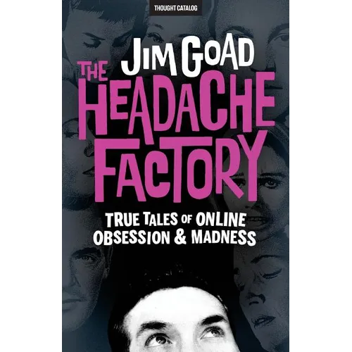 The Headache Factory: True Tales of Online Obsession and Madness