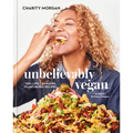 Unbelievably Vegan: 100+ Life-Changing, Plant-Based Recipes: A Cookbook
