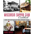 Wisconsin Supper Club Cookbook: Iconic Fare and Nostalgia from Landmark Eateries