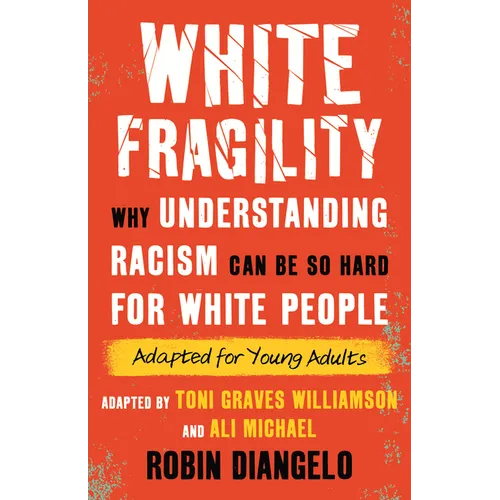 White Fragility: Why Understanding Racism Can Be So Hard for White People (Adapted for Young Adults)