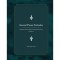 Sacred Piano Preludes 3: Original Piano Solos for Worship Services