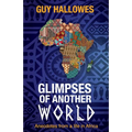 Glimpses of Another World: Anecdotes from a life in Africa: Anecdotes from a life in Africa