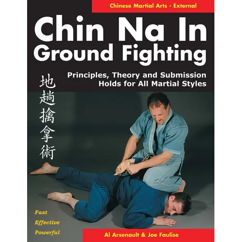 Chin Na in Ground Fighting: Principles, Theory and Submission Holds for All Martial Styles