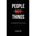 People Not Things: A Philosophy for the Age of Division