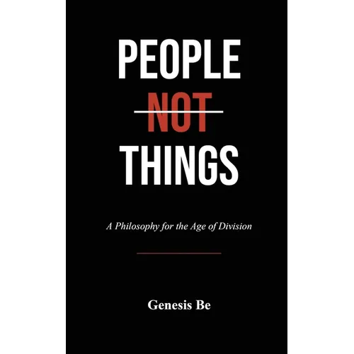 People Not Things: A Philosophy for the Age of Division