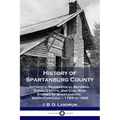 History of Spartanburg County: Authentic Biographical Records, Social Events, and Civil War Stories of Spartanburg, South Carolina - 1783 to 1900