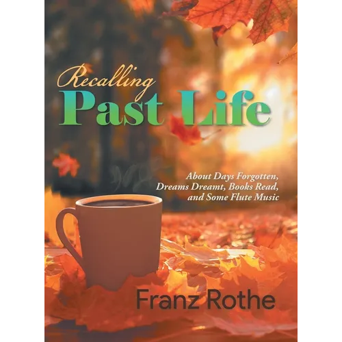 Recalling Past Life: About Days Forgotten, Dreams Dreamt, Books Read, and Some Flute Music