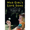 Mad Girl's Love Song: Sylvia Plath and Life Before Ted