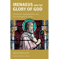 Irenaeus and the Glory of God: Gnosticism, Recapitulation and True Humanity in Christ