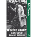 Edward R. Murrow and the Birth of Broadcast Journalism