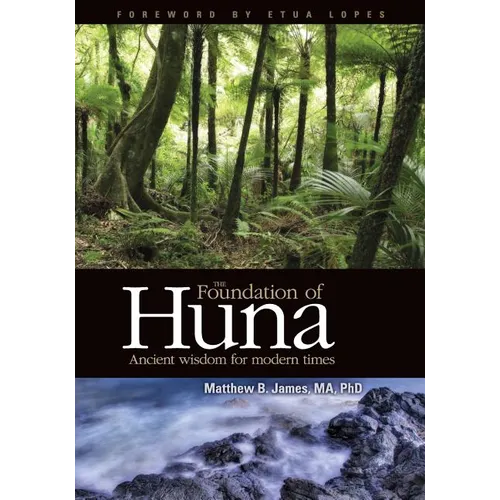 The Foundation of Huna - Ancient Wisdom for Modern Times