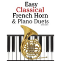Easy Classical French Horn & Piano Duets: Featuring Music of Brahms, Beethoven, Wagner and Other Composers
