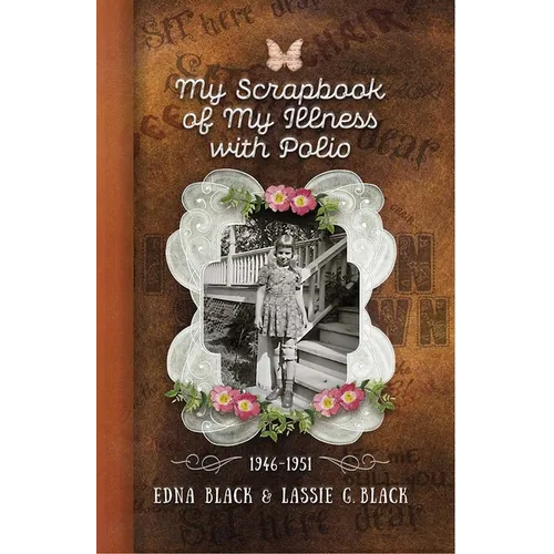 My Scrapbook of My Illness with Polio, 1946-1951
