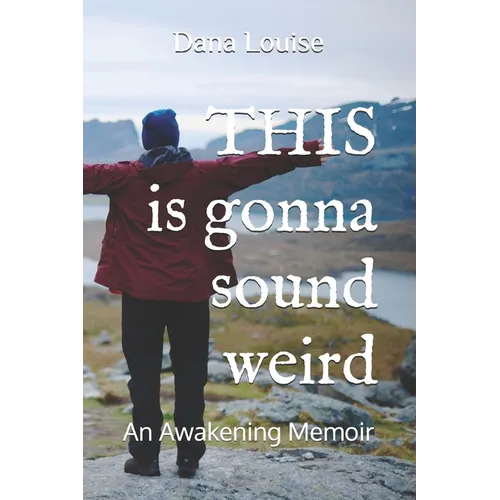 THIS is gonna sound weird: An Awakening Memoir of a Woman's Close Encounter Experiences.