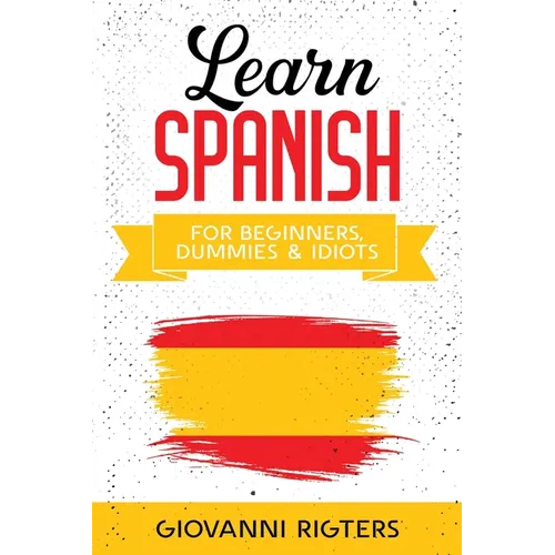 Learn Spanish for Beginners, Dummies & Idiots