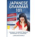 Japanese Grammar 101: No Boring Linguistic Jargon. No Overly Complex Explanations. The Easy to Digest, Simple Approach to Japanese.