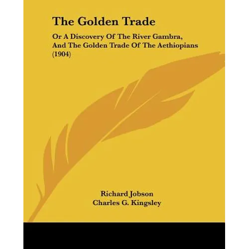 The Golden Trade: Or A Discovery Of The River Gambra, And The Golden Trade Of The Aethiopians (1904)