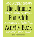 The Ultimate Fun Adult Activity Book: Logic Puzzles, Sudoku, Mazes, Word Searches, Crosswords, Acrostics, Coloring, and More!
