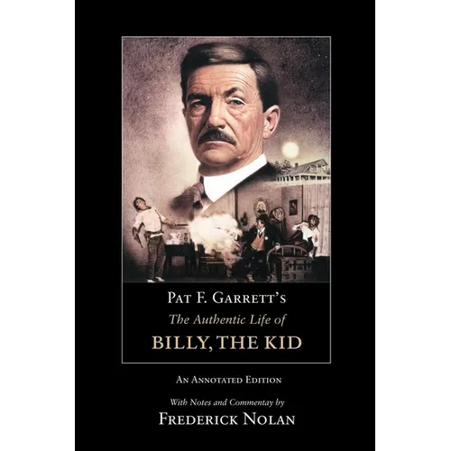 Pat F. Garrett's the Authentic Life of Billy, the Kid: An Annotated Edition Volume 3