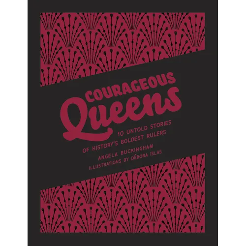Courageous Queens: 10 Untold Stories of History's Boldest Rulers