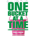 One Bucket at a Time: A Woman's Guide to Creating Wealth