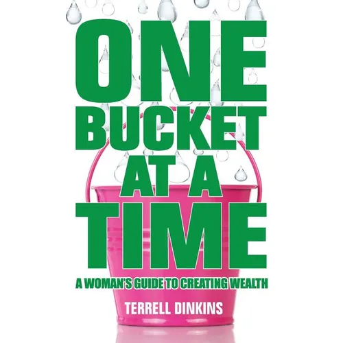One Bucket at a Time: A Woman's Guide to Creating Wealth