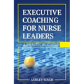 Executive Coaching for Nurse Leaders: A Practical Guide