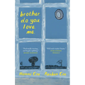 Brother. Do. You. Love. Me.
